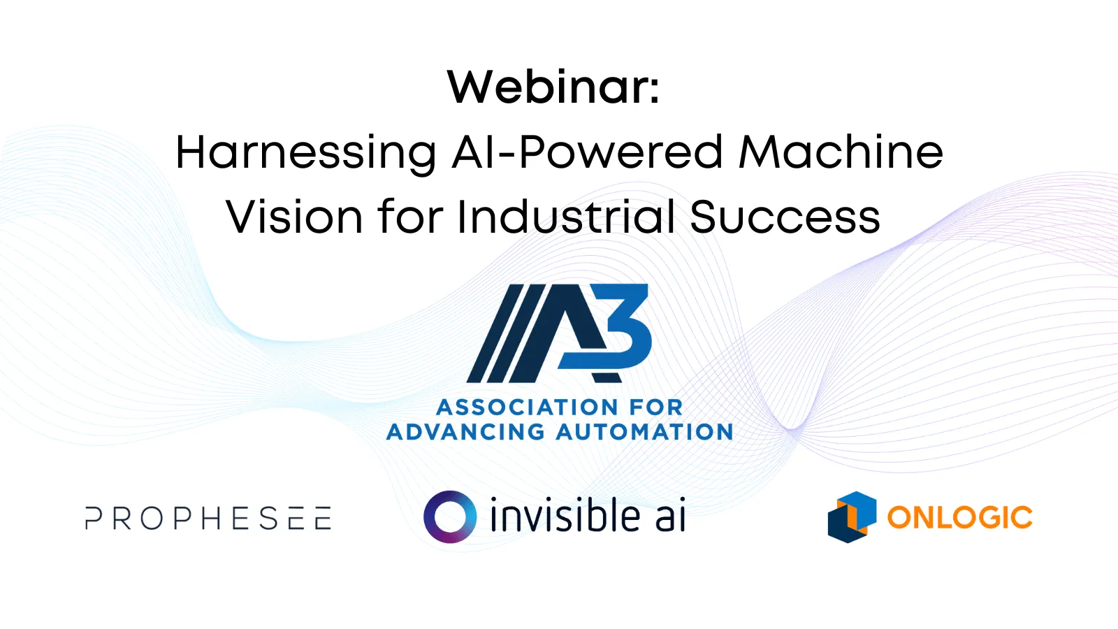 A3 Webinar: Harnessing AI-Powered Machine Vision for Industrial Success